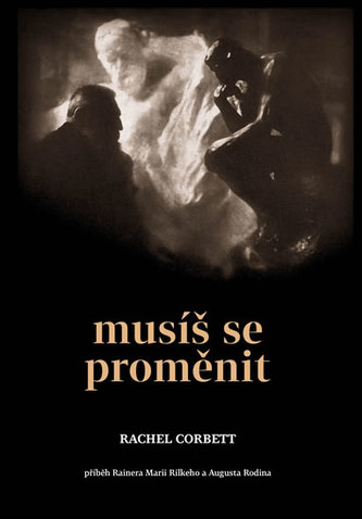 Musíš se proměnit - Příběh Rainera Marii Rilkeho a Augusta Rodina