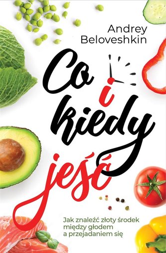 Co i kiedy jeść Jak znaleźć złoty środek pomiędzy głodem a przejadaniem się