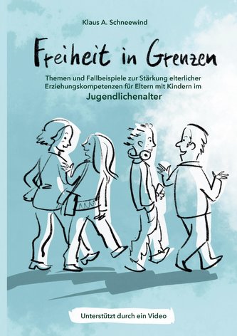Freiheit in Grenzen - Themen und Fallbeispiele zur Stärkung  elterlicher Erziehungskompetenzen für Eltern mit Kindern im Jugendl