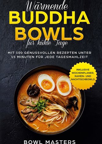 Wärmende Buddha Bowls für kühle Tage: Mit 100 genussvollen Rezepten unter 15 Minuten für jede Tagesmahlzeit - Inklusive Wochenpl