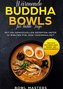 Wärmende Buddha Bowls für kühle Tage: Mit 100 genussvollen Rezepten unter 15 Minuten für jede Tagesmahlzeit - Inklusive Wochenpl