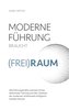 Moderne Führung braucht (Frei)Raum