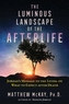 The Luminous Landscape of the Afterlife