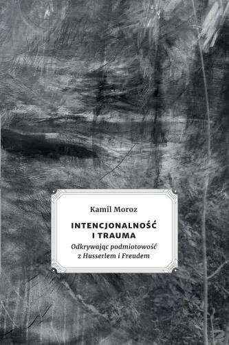 Intencjonalność i trauma. Odkrywając podmiotowość z Husserlem i Freudem