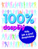 100% dospělý - Kdy, jak a proč dospíváme