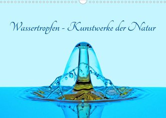 Wassertropfen - Kunstwerke der Natur (Wandkalender 2022 DIN A3 quer)
