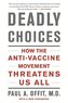 Deadly Choices: How the Anti-Vaccine Movement Threatens Us All