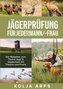 Jägerprüfung für jedermann/-frau - Der Ratgeber zum Thema Jagd & Jagdschein mit Theorie und Praxis