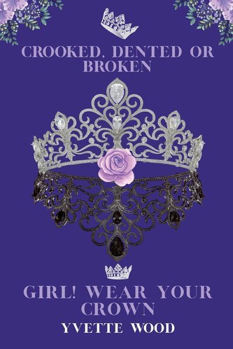 Crooked, Dented or Broken. Girl! Wear your Crown