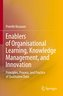Enablers of Organisational Learning, Knowledge Management, and Innovation