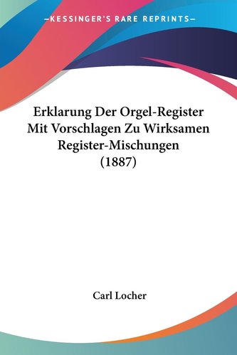 Erklarung Der Orgel-Register Mit Vorschlagen Zu Wirksamen Register-Mischungen (1887)