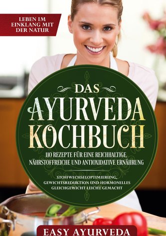 Das Ayurveda Kochbuch: 110 Rezepte für eine reichhaltige, nährstoffreiche und antioxidative Ernährung - Stoffwechseloptimierung,