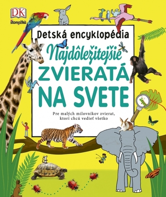 Najdôležitejšie zvieratá na svete - detská encyklopédia