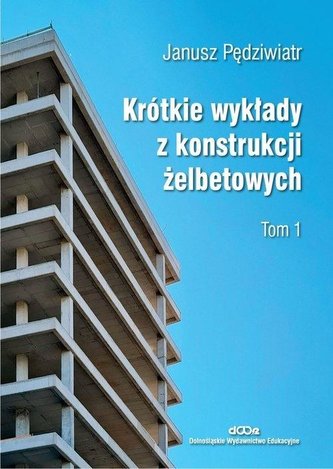 Krótkie wykłady z konstrukcji żelbetowych Tom 1