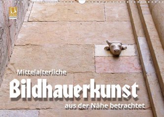 Mittelalterliche Bildhauerkunst aus der Nähe betrachtet (Wandkalender 2022 DIN A3 quer)