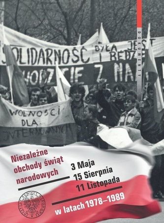 Niezależne obchody świąt narodowych 3 Maja, 15 Sierpnia, 11 Listopada w latach 1978-1989 Niezależne obchody świąt narodowych 3 Maja, 15 Sierpnia, 11 Listopada w latach 1978-1989