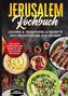 Jerusalem Kochbuch: Leckere & traditionelle Rezepte vom Frühstück bis zum Dessert - Inklusive vegetarischer Rezepte und exotisch