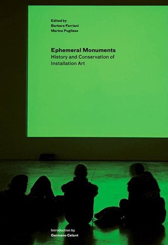 Ephemeral Monuments: History and Conservation of Installation Art