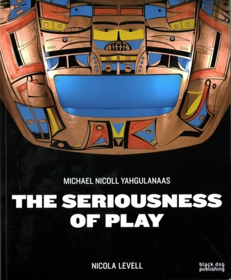 Seriousness of Play: The Art of Michael Nicoll Yahgulanaas