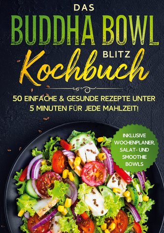 Das Buddha Bowl Blitz Kochbuch: 50 einfache & gesunde Rezepte unter 5 Minuten für jede Mahlzeit! - Inklusive Wochenplaner, Salat