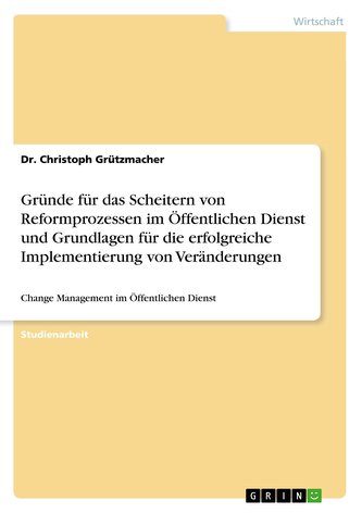 Gründe für das Scheitern von Reformprozessen im Öffentlichen Dienst und Grundlagen für die erfolgreiche Implementierung von Verä