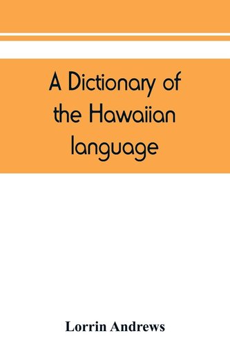 A dictionary of the Hawaiian language, to which is appended an English-Hawaiian vocabulary and a chronological table of remarkab