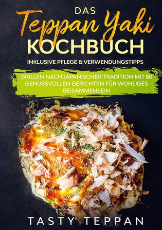 Das Teppan Yaki Kochbuch: Grillen nach japanischer Tradition mit 80 genussvollen Gerichten für wohliges Beisammensein - Inklusiv