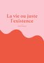 La vie ou juste l'existence
