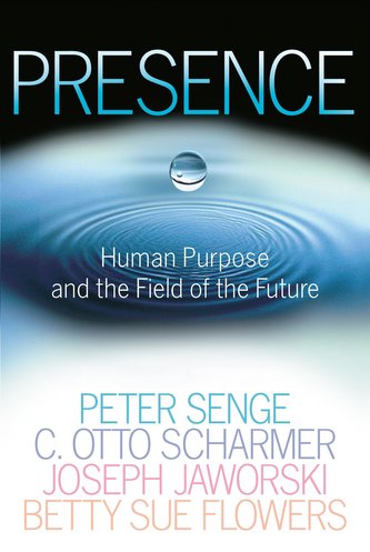 Presence: Human Purpose and the Field of the Future