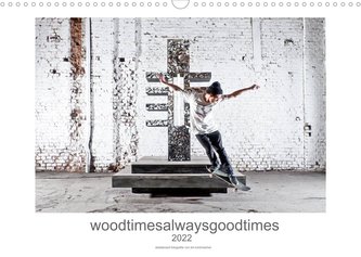 woodtimesalwaysgoodtimes - skateboard fotografie von tim korbmacher (Wandkalender 2022 DIN A3 quer)