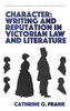 Character: Writing and Reputation in Victorian Law and Literature