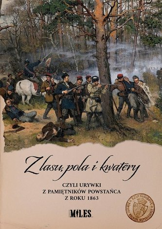 Z lasu pola i kwatery czyli urywki z pamiętników powstańca z roku 1863