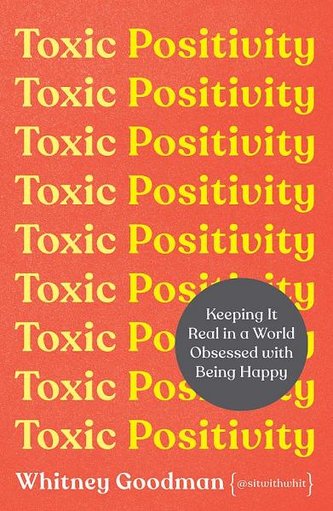 Toxic Positivity : Keeping It Real in a World Obsessed with Being Happy Toxic Positivity : Keeping It Real in a World Obsessed with Being Happy