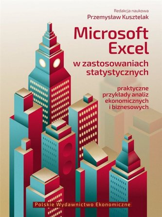 Microsoft Excel w zastosowaniach statystycznych Praktyczne przykłady analiz ekonomicznych i biznesowych Microsoft Excel w zastosowaniach statystycznych Praktyczne przykłady analiz ekonomicznych i biznesowych