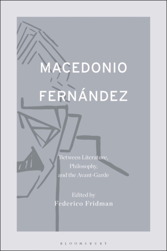 Macedonio Fernandez: Between Literature, Philosophy, and the Avant-Garde