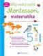 Můj velký sešit Montessori - Matematika 3 až 6 let