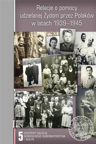 Relacje o pomocy udzielanej Żydom przez Polaków w latach 1939-1945 Tom 5