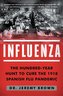 Influenza: The Hundred-Year Hunt to Cure the Deadliest Disease in History