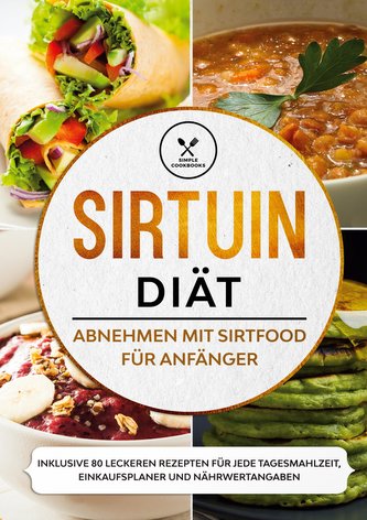 Sirtuin Diät: Abnehmen mit Sirtfood für Anfänger - Inklusive 80 leckeren Rezepten für jede Tagesmahlzeit, Einkaufsplaner und Näh