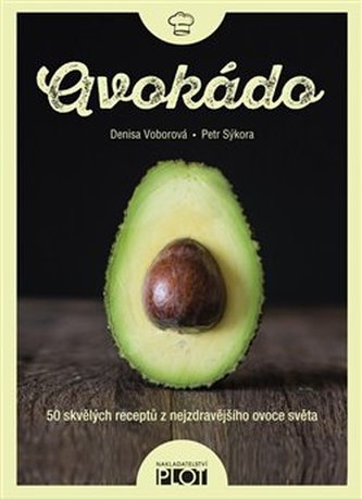 Avokádo - 50 skvělých receptů z nejzdravějšího ovoce světa