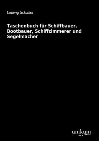 Taschenbuch für Schiffbauer, Bootbauer, Schiffzimmerer und Segelmacher