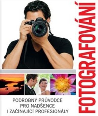 Fotografování - Podrobný průvodce pro nadšence i začínající profesionály