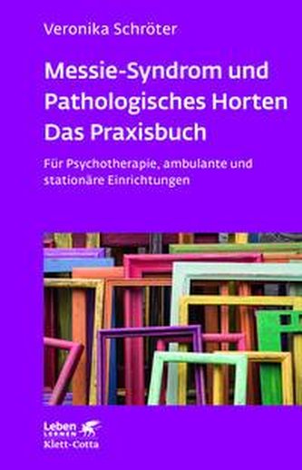 Messie-Syndrom und Pathologisches Horten - Das Praxisbuch (Leben Lernen, Bd. 332)