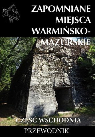 Zapomniane miejsca Warmińsko-mazurskie Część wschodnia