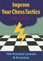 Improve Your Chess Tactics: 700 Practical Lessons & Exercises