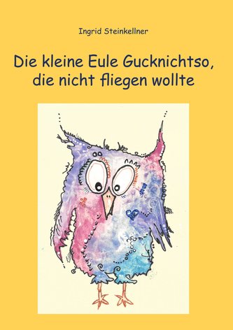 Die kleine Eule Gucknichtso, die nicht fliegen wollte