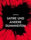 Satire und andere Dummheiten