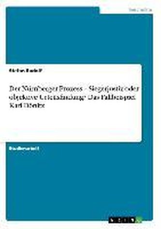 Der Nürnberger Prozess - Siegerjustiz oder objektive Urteilsfindung? Das Fallbeispiel Karl Dönitz