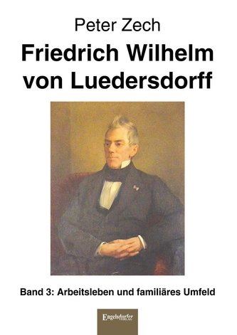 Friedrich Wilhelm von Luedersdorff Band 3: Arbeitsleben und familiäres Umfeld
