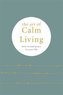 The Art of Calm Living : How to Find Calm and Live Peacefully